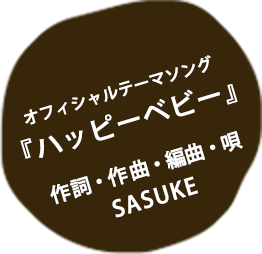 オフィシャルテーマソング『ハッピーベビー』作詞・作曲・唄SASUKE